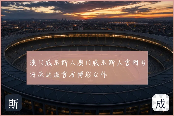 澳门威尼斯人澳门威尼斯人官网与河床达成官方博彩合作