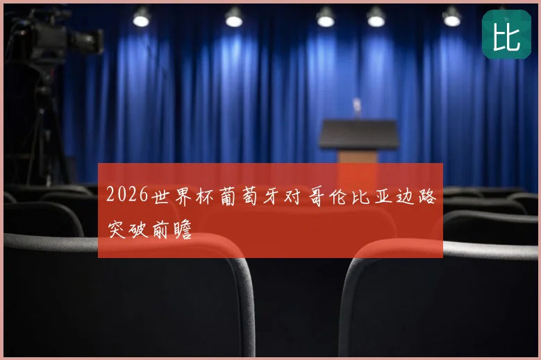 2026世界杯葡萄牙对哥伦比亚边路突破前瞻
