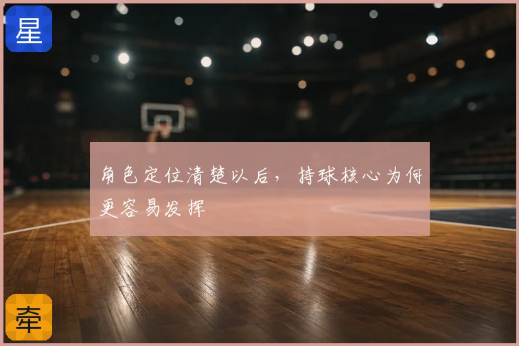 角色定位清楚以后，持球核心为何更容易发挥